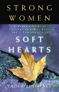 Strong Women, Soft Hearts: a Woman's Guide to Cultivating Wise Heart and Passionate Life