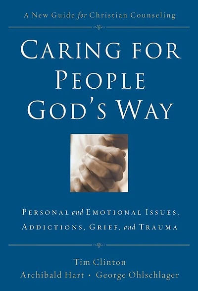 Caring for People God's Way: Personal and Emotional Issues, Addictions, Grief, Trauma