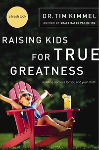 Raising Kids for True Greatness: Redefine Success You and Your Child