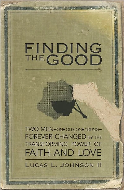 Finding the Good: Two Men (One Old, One Young) Forever Changed by Transforming Power of Faith and Love