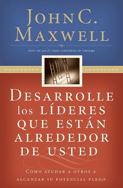 Desarrolle los líderes que están alrededor de usted: Cómo ayudar a otros alcanzar su potencial pleno