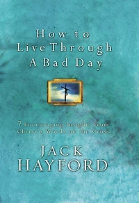 How to Live Through A Bad Day: 7 Encouraging Insights from Christ's Words on the Cross
