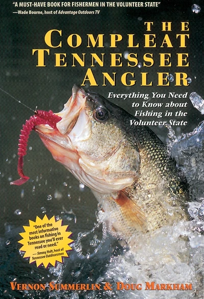 the Compleat Tennessee Angler: Everything You Need to Know about Fishing Volunteer State