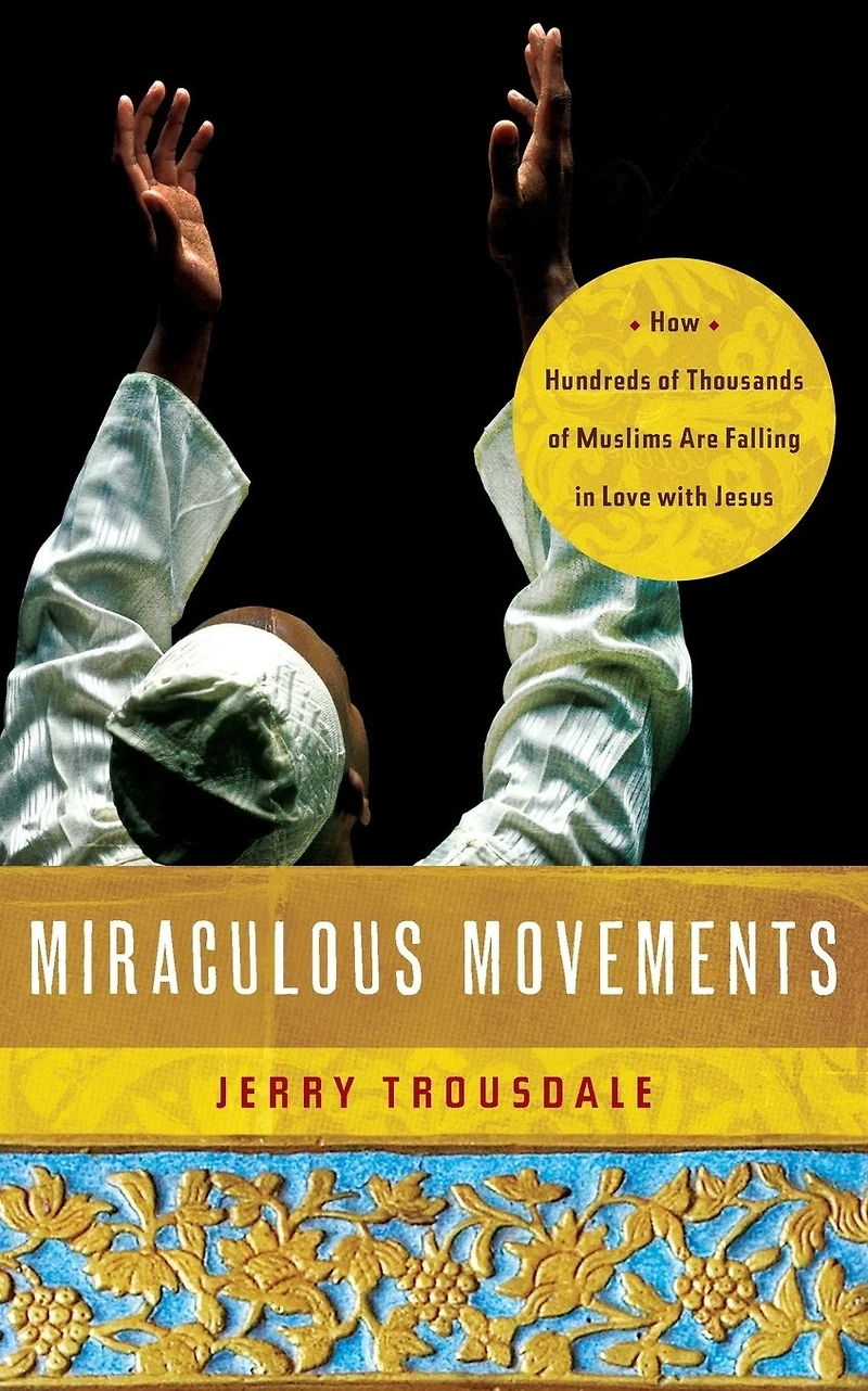 Miraculous Movements: How Hundreds of Thousands Muslims Are Falling Love with Jesus