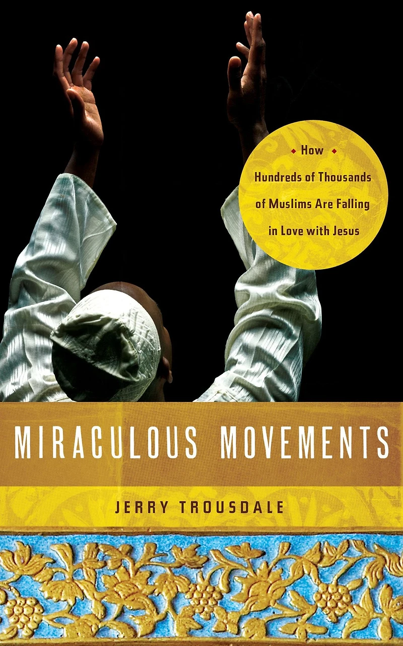 Miraculous Movements: How Hundreds of Thousands Muslims Are Falling Love with Jesus