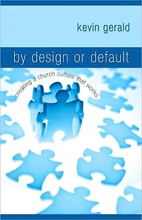 By Design or Default?: Creating A Church Culture That Works