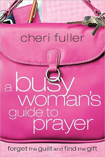 A Busy Woman's Guide to Prayer: Forget the Guilt and Find Gift