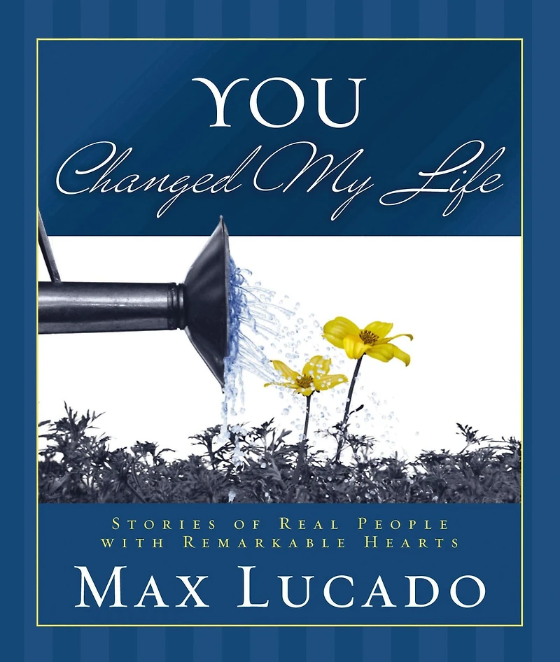 You Changed My Life: Stories of Real People with Remarkable Hearts