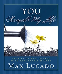 You Changed My Life: Stories of Real People with Remarkable Hearts