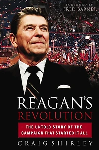 Reagan's Revolution: the Untold Story of Campaign That Started It All