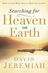 Searching for Heaven on Earth: How to Find What Really Matters Life
