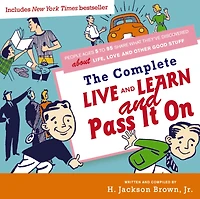 Complete Live and Learn and Pass It On: People Ages 5 to 95 Share What They've Discovered about Life, Love, and Other Good Stuff
