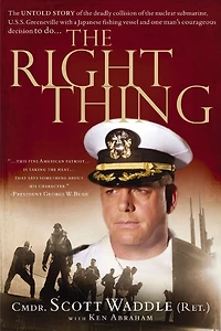 The Right Thing: The Untold Story of the Deadly Collision of the Nuclear Submarine, U.S.S. Greenville with a Japanese Fishing Vessel and One Man's Courage