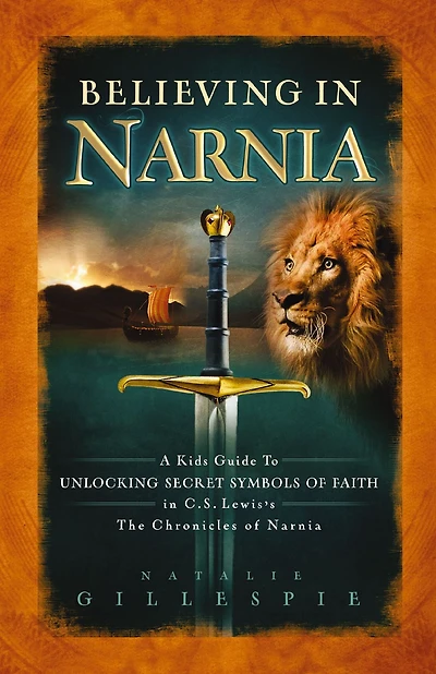 Believing Narnia: A Kid's Guide to Unlocking The Secret Symbols of Faith C.S. Lewis' Chronicles Narnia