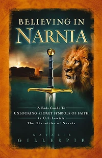 Believing Narnia: A Kid's Guide to Unlocking The Secret Symbols of Faith C.S. Lewis' Chronicles Narnia