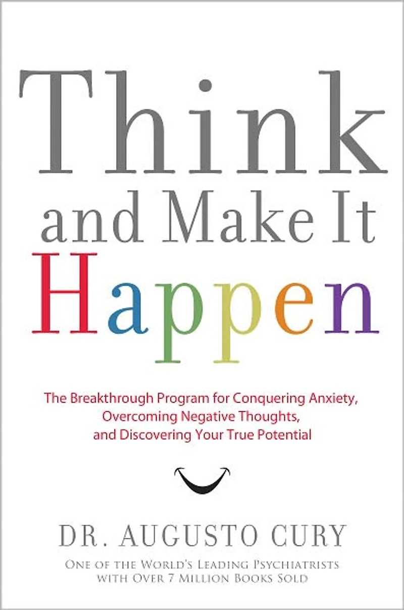 Think and Make It Happen: The Breakthrough Program for Conquering Anxiety, Overcoming Negative Thoughts, Discovering Your True Potential