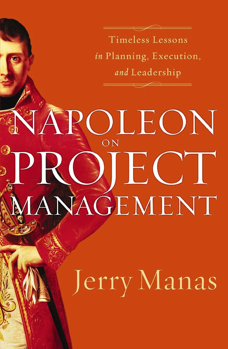 Napoleon on Project Management: Timeless Lessons Planning, Execution, and Leadership