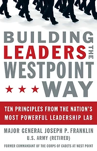 Building Leaders the West Point Way: Ten Principles from Nation's Most Powerful Leadership Lab
