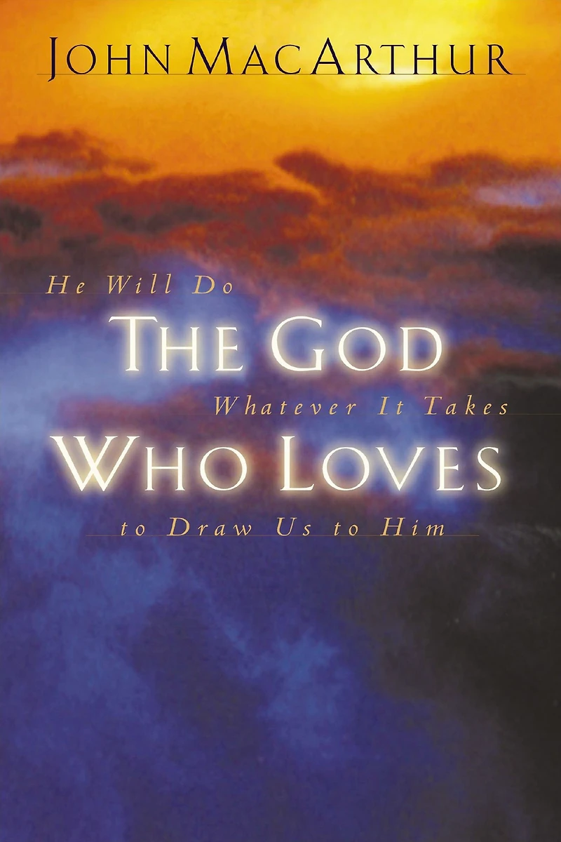 The God Who Loves: He Will Do Whatever It Takes To Draw Us Him