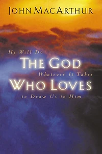 The God Who Loves: He Will Do Whatever It Takes To Draw Us Him