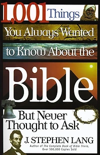 1,001 Things You Always Wanted to Know About the Bible, But Never Thought to Ask