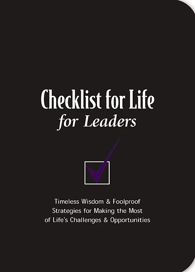 Checklist for Life for Leaders: Timeless Wisdom and Foolproof Strategies for Making the Most of Life's Challenges and Opportunities