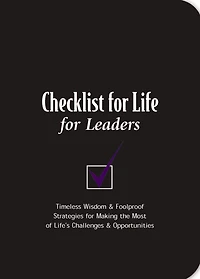 Checklist for Life for Leaders: Timeless Wisdom and Foolproof Strategies for Making the Most of Life's Challenges and Opportunities