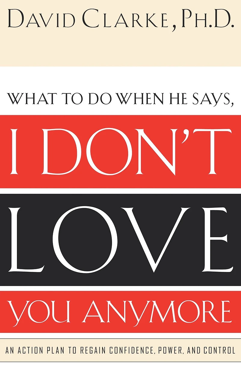 What to Do When He Says, I Don't Love You Anymore: An Action Plan Regain Confidence, Power, and Control