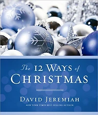 The 12 Ways of Christmas: Living Out the True Spirit of Christmas All Year Long
