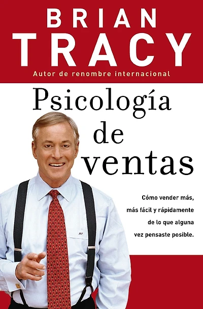 Psicología de ventas: Cómo vender más, más fácil y rápidamente lo que alguna vez pensaste fuese posible
