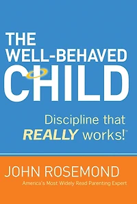 The Well-Behaved Child: Discipline That Really Works!