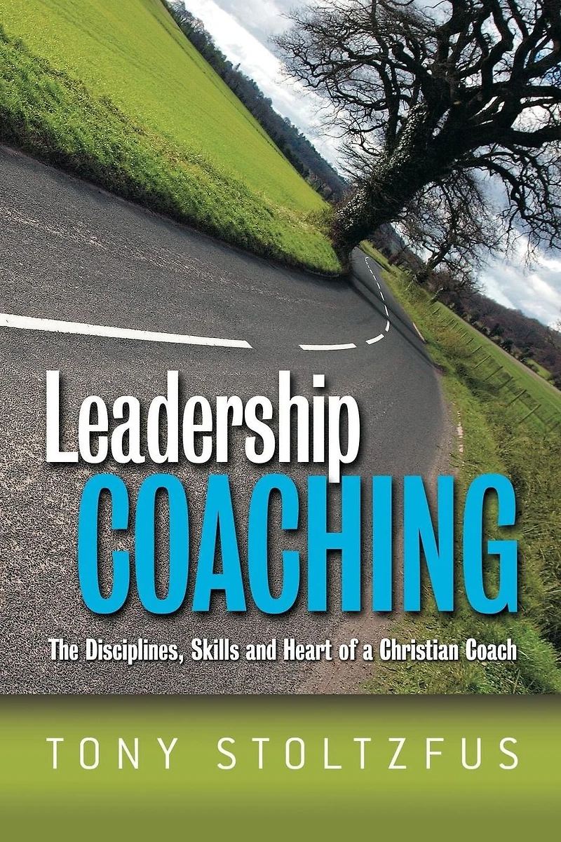 Leadership Coaching: The Disciplines, Skills and Heart of a Christian Coach