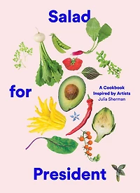 Salad for President: A Cookbook Inspired by Artists