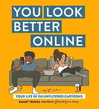 You Look Better Online: Your Life 150 Unfiltered Cartoons