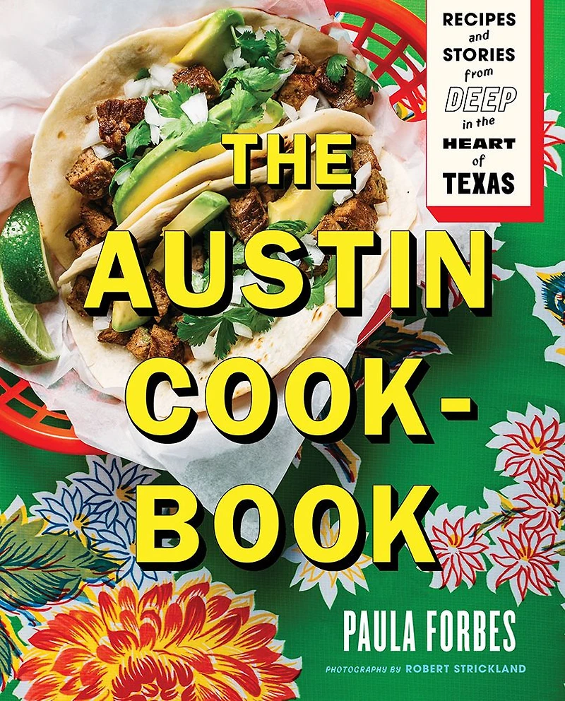 the Austin Cookbook: Recipes and Stories from Deep Heart of Texas