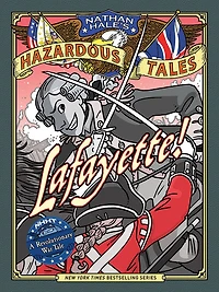 Lafayette!: A Revolutionary War Tale (Nathan Hale's Hazardous Tales Series #8)