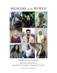 Muslims of the World: Portraits and Stories Hope, Survival, Loss, Love
