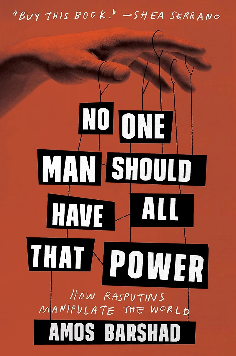 No One Man Should Have All That Power: How Rasputins Manipulate the World