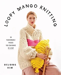 Loopy Mango Knitting: 34 Fashionable Pieces You Can Make a Day