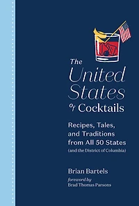 the United States of Cocktails: Recipes, Tales, and Traditions from All 50 (and District Columbia)
