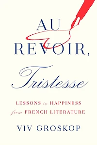 Au Revoir, Tristesse: Lessons Happiness from French Literature