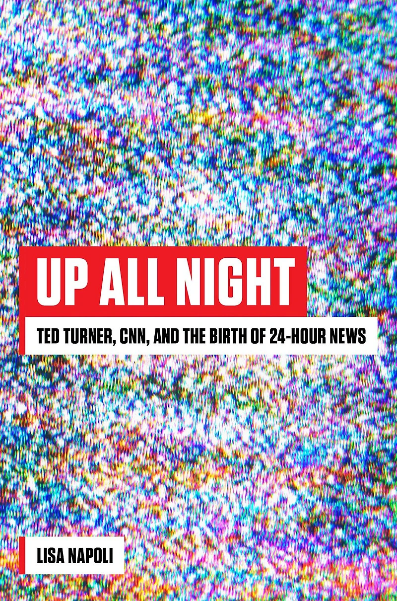 Up All Night: Ted Turner, CNN, and the Birth of 24-Hour News