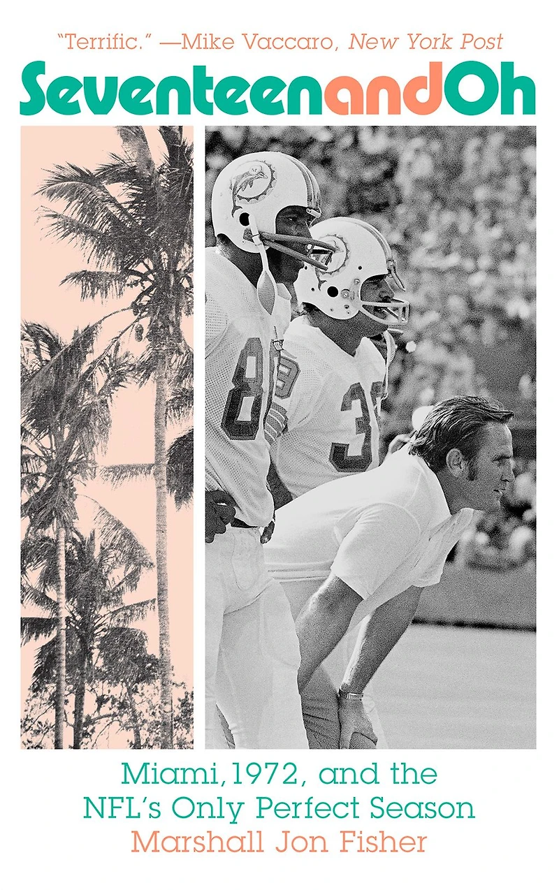 Seventeen and Oh: Miami, 1972, the NFL's Only Perfect Season