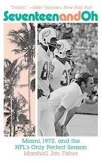 Seventeen and Oh: Miami, 1972, the NFL's Only Perfect Season