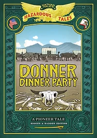 Donner Dinner Party: Bigger & Badder Edition (Nathan Hale's Hazardous Tales #3): A Pioneer Tale