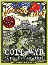 Cold War Correspondent (Nathan Hale's Hazardous Tales #11): A Korean Tale