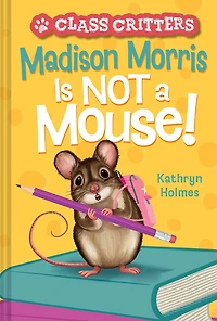 Madison Morris Is NOT a Mouse!: (Class Critters #3)