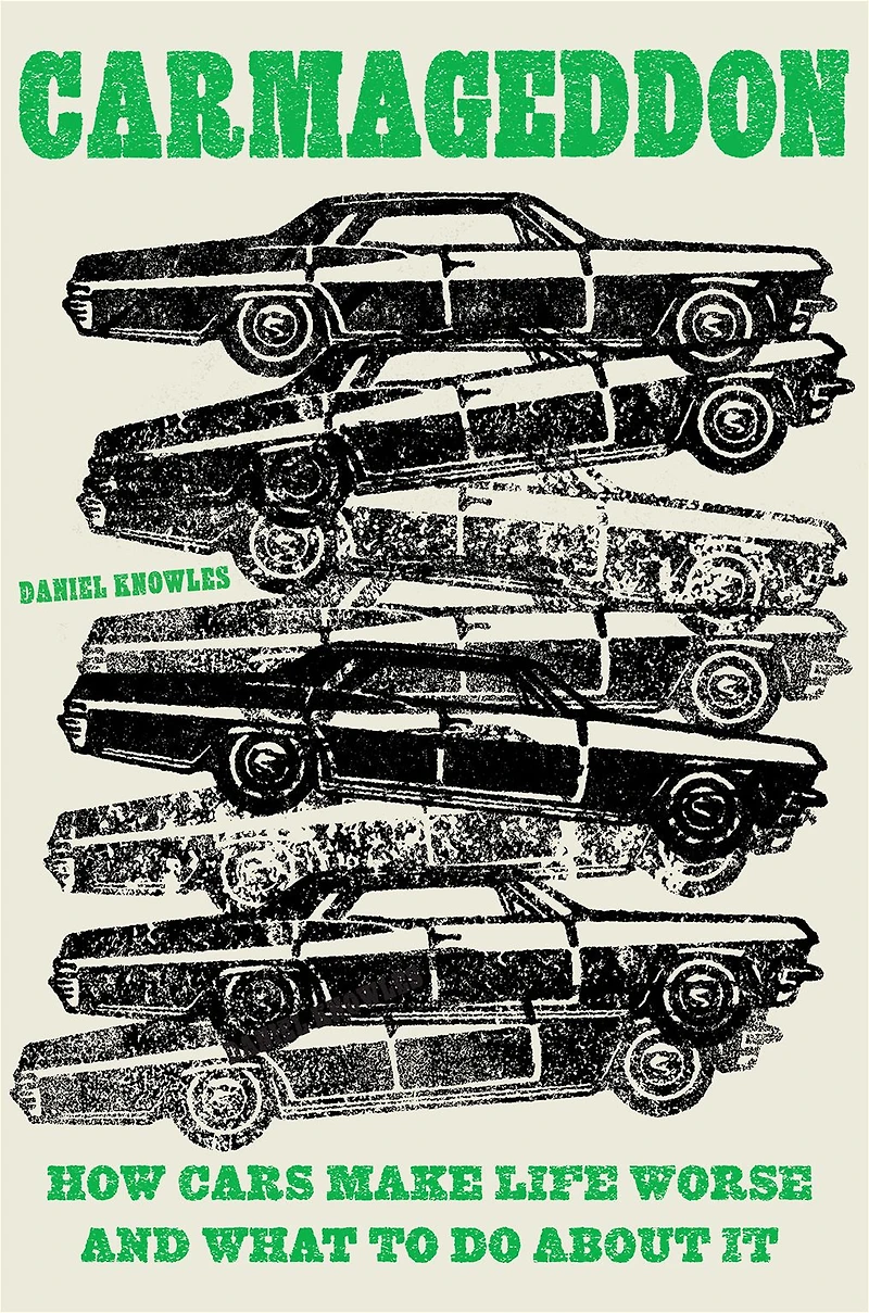 Carmageddon: How Cars Make Life Worse and What to Do About It