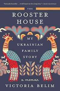 The Rooster House: My Ukrainian Family Story: A Memoir