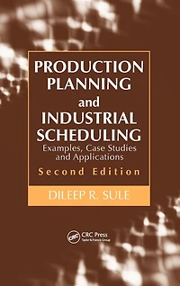 Production Planning and Industrial Scheduling: Examples, Case Studies Applications, Second Edition